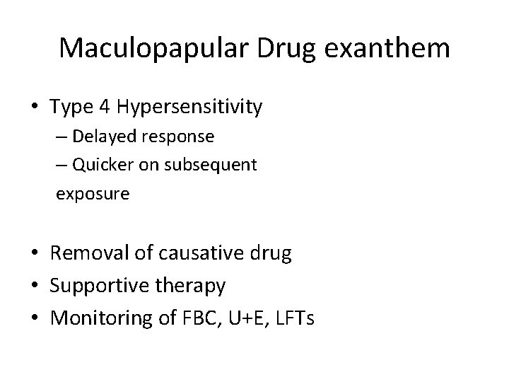 Maculopapular Drug exanthem • Type 4 Hypersensitivity – Delayed response – Quicker on subsequent Maculopapular Drug exanthem • Type 4 Hypersensitivity – Delayed response – Quicker on subsequent