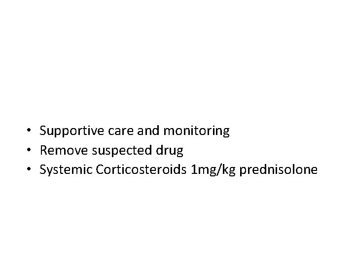 • Supportive care and monitoring • Remove suspected drug • Systemic Corticosteroids 1 • Supportive care and monitoring • Remove suspected drug • Systemic Corticosteroids 1