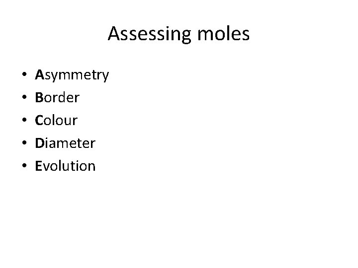 Assessing moles • • • Asymmetry Border Colour Diameter Evolution Assessing moles • • • Asymmetry Border Colour Diameter Evolution