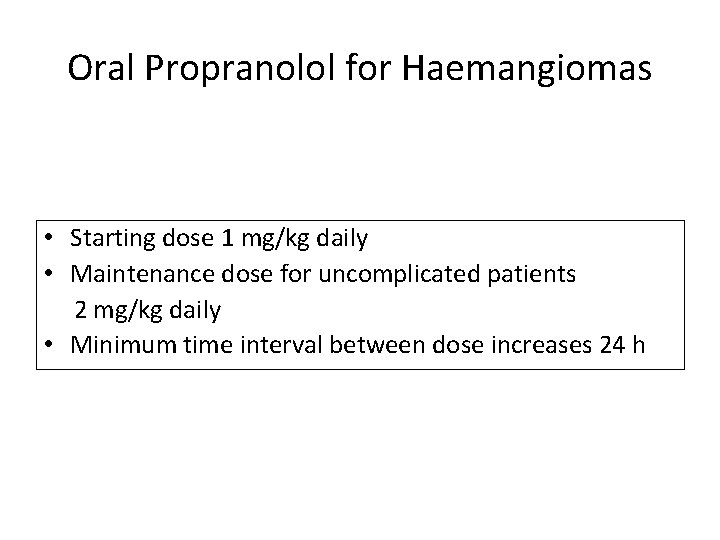 Oral Propranolol for Haemangiomas • Starting dose 1 mg/kg daily • Maintenance dose for Oral Propranolol for Haemangiomas • Starting dose 1 mg/kg daily • Maintenance dose for