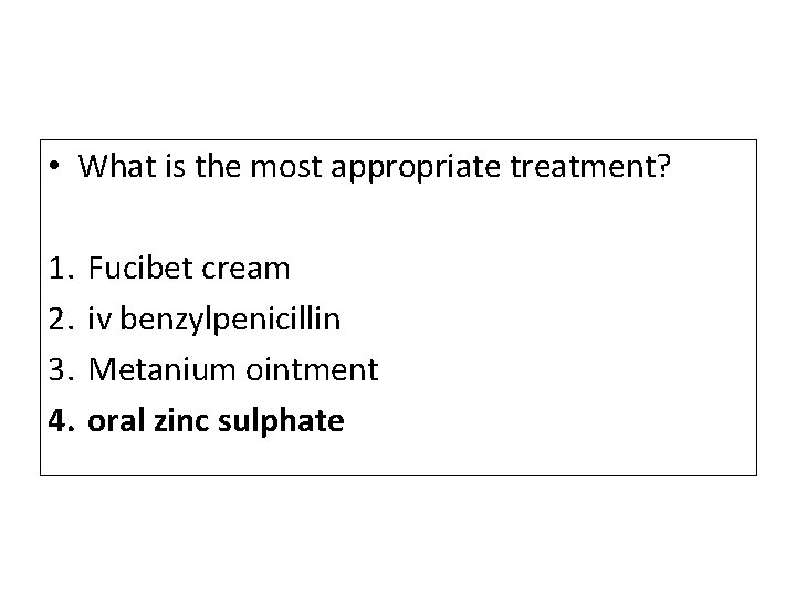 • What is the most appropriate treatment? 1. 2. 3. 4. Fucibet cream • What is the most appropriate treatment? 1. 2. 3. 4. Fucibet cream