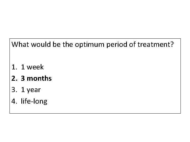 What would be the optimum period of treatment? 1. 2. 3. 4. 1 week What would be the optimum period of treatment? 1. 2. 3. 4. 1 week