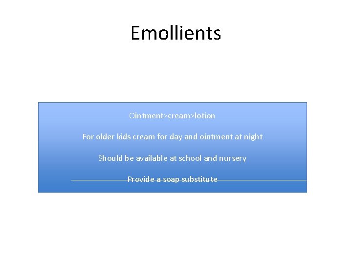 Emollients Ointment>cream>lotion For older kids cream for day and ointment at night Should be Emollients Ointment>cream>lotion For older kids cream for day and ointment at night Should be