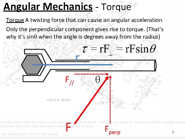 Angular Mechanics - Torque A twisting force that can cause an angular acceleration. Only