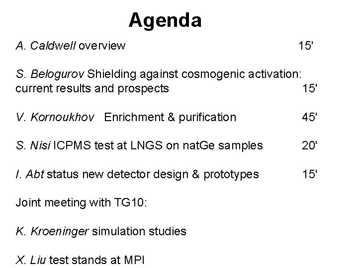 Agenda A. Caldwell overview 15' S. Belogurov Shielding against cosmogenic activation: current results and