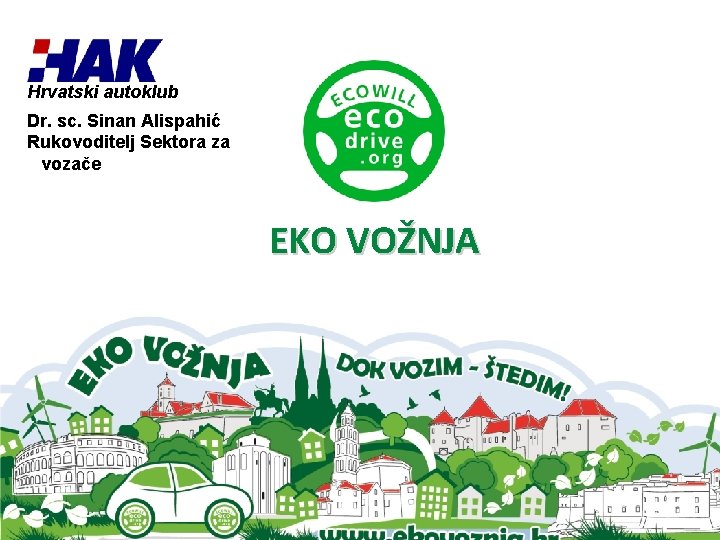 Hrvatski autoklub Dr. sc. Sinan Alispahić Rukovoditelj Sektora za vozače EKO VOŽNJA 