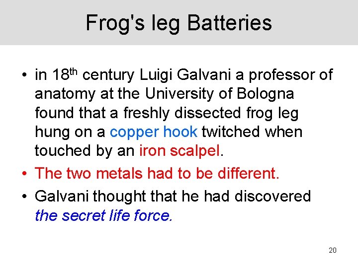 Frog's leg Batteries • in 18 th century Luigi Galvani a professor of anatomy