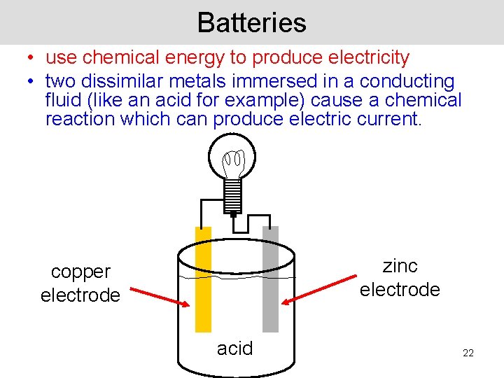 Batteries • use chemical energy to produce electricity • two dissimilar metals immersed in