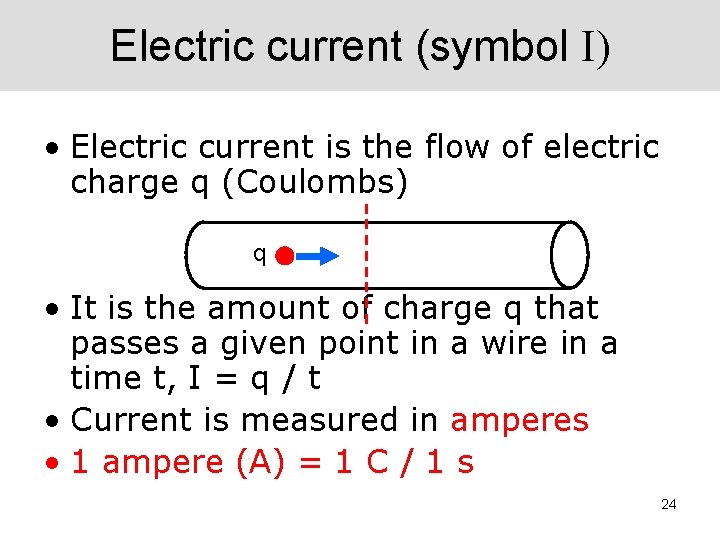 Electric current (symbol I) • Electric current is the flow of electric charge q