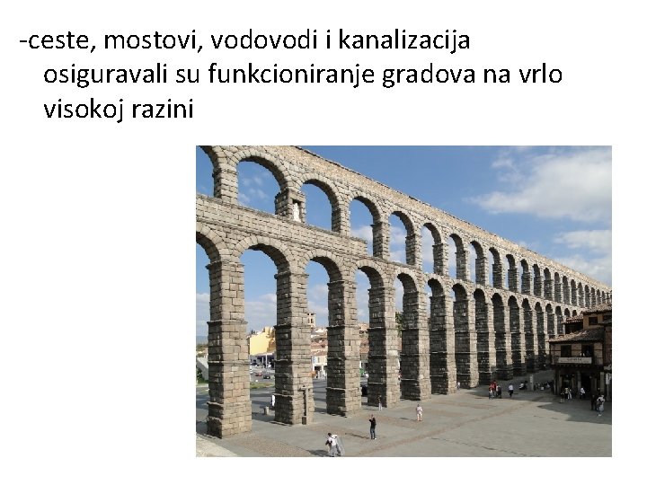 -ceste, mostovi, vodovodi i kanalizacija osiguravali su funkcioniranje gradova na vrlo visokoj razini 