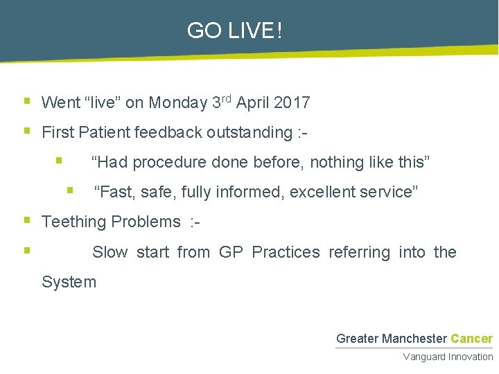 GO LIVE! § Went “live” on Monday 3 rd April 2017 § First Patient