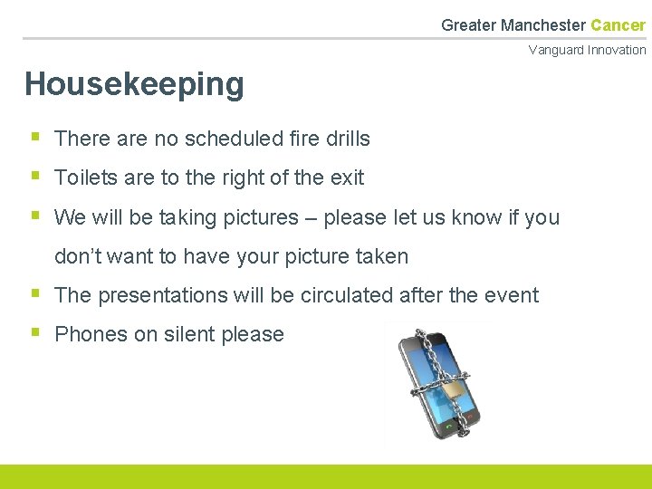 Greater Manchester Cancer Vanguard Innovation Housekeeping § There are no scheduled fire drills §