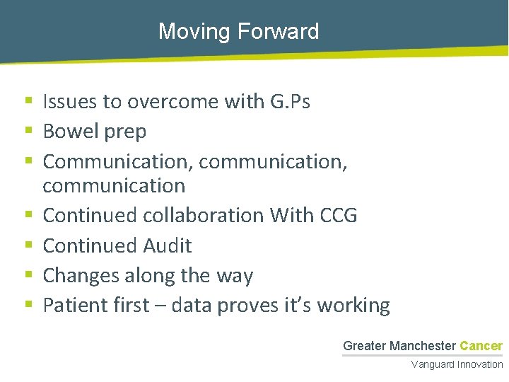 Moving Forward § Issues to overcome with G. Ps § Bowel prep § Communication,