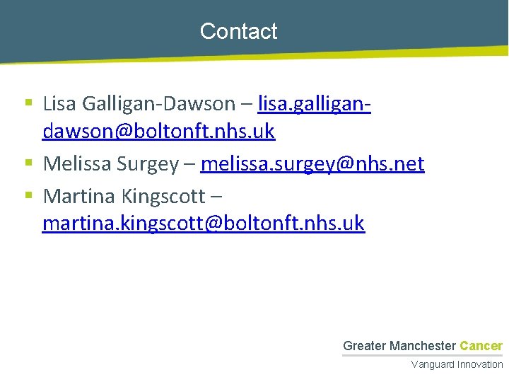 Contact § Lisa Galligan-Dawson – lisa. galligandawson@boltonft. nhs. uk § Melissa Surgey – melissa.