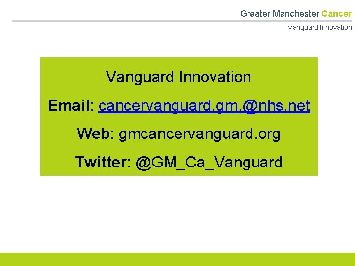 Greater Manchester Cancer Vanguard Innovation Email: cancervanguard. gm. @nhs. net Web: gmcancervanguard. org Twitter: