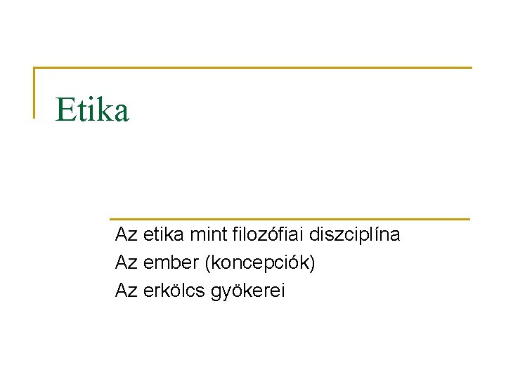 Etika Az etika mint filozófiai diszciplína Az ember (koncepciók) Az erkölcs gyökerei 