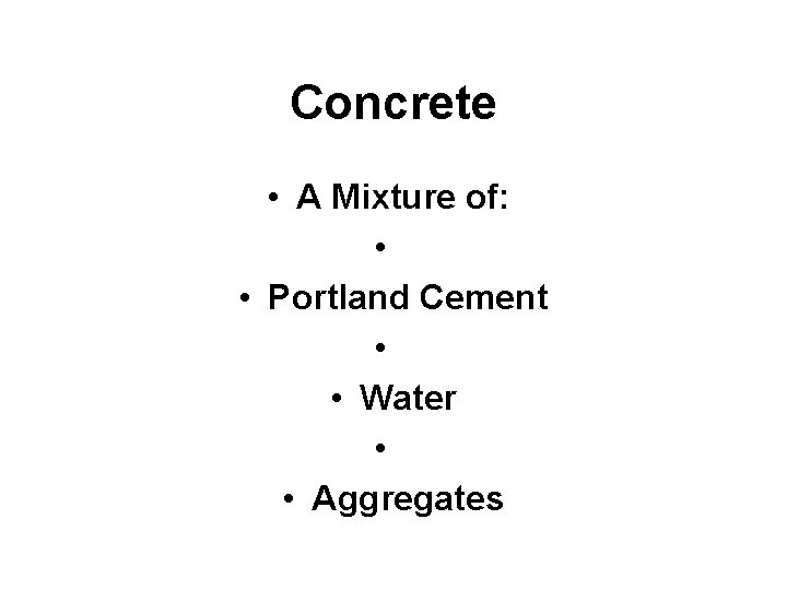 Concrete • A Mixture of: • • Portland Cement • • Water • •