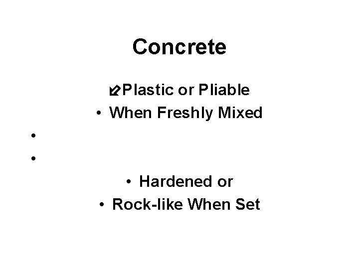Concrete ÷Plastic or Pliable • When Freshly Mixed • • • Hardened or •