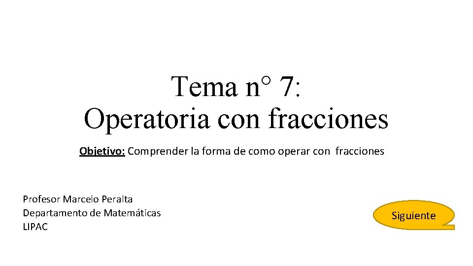 Tema n° 7: Operatoria con fracciones Objetivo: Comprender la forma de como operar con