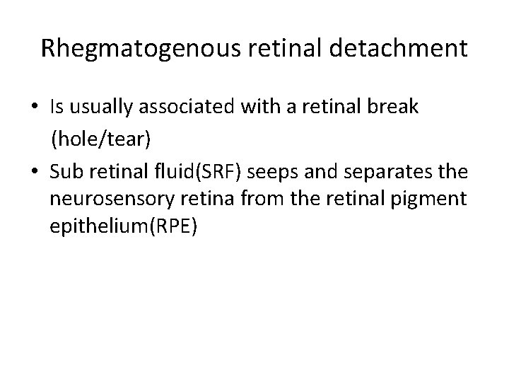 Rhegmatogenous retinal detachment • Is usually associated with a retinal break (hole/tear) • Sub Rhegmatogenous retinal detachment • Is usually associated with a retinal break (hole/tear) • Sub