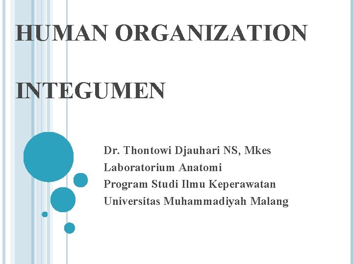 HUMAN ORGANIZATION INTEGUMEN Dr. Thontowi Djauhari NS, Mkes Laboratorium Anatomi Program Studi Ilmu Keperawatan