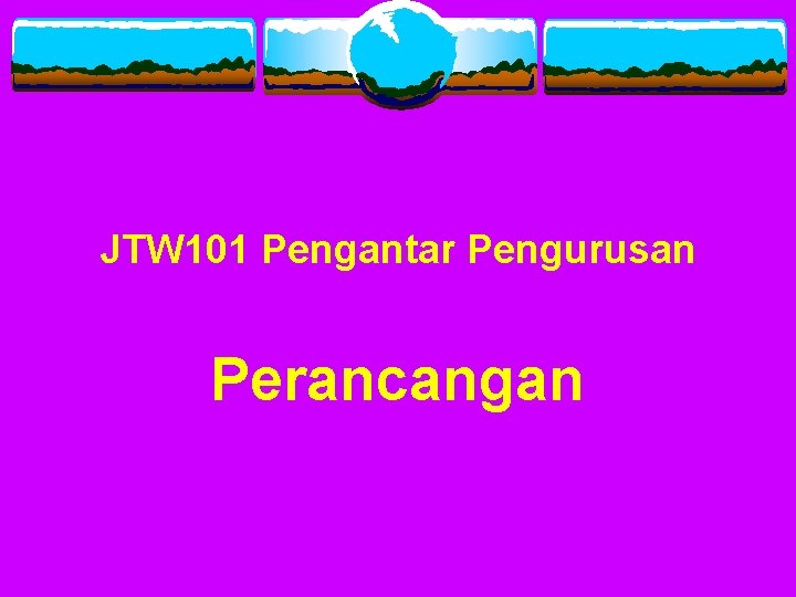 JTW 101 Pengantar Pengurusan Perancangan 