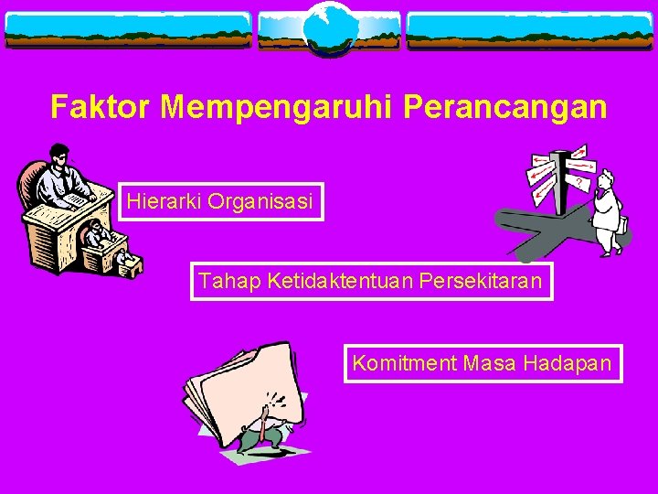 Faktor Mempengaruhi Perancangan Hierarki Organisasi Tahap Ketidaktentuan Persekitaran Komitment Masa Hadapan 