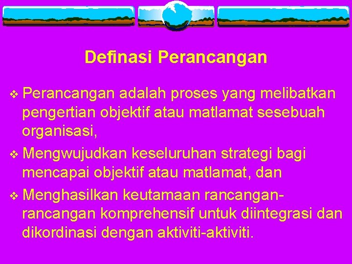 Definasi Perancangan v Perancangan adalah proses yang melibatkan pengertian objektif atau matlamat sesebuah organisasi,