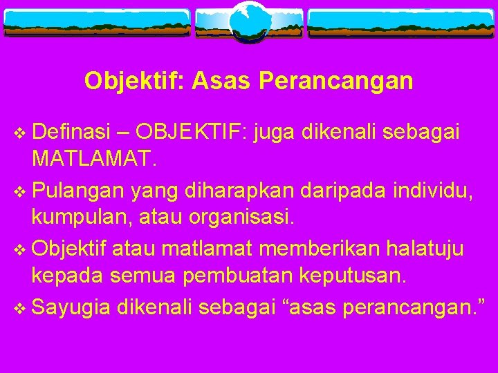 Objektif: Asas Perancangan v Definasi – OBJEKTIF: juga dikenali sebagai MATLAMAT. v Pulangan yang