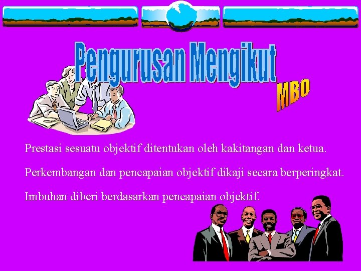 Prestasi sesuatu objektif ditentukan oleh kakitangan dan ketua. Perkembangan dan pencapaian objektif dikaji secara