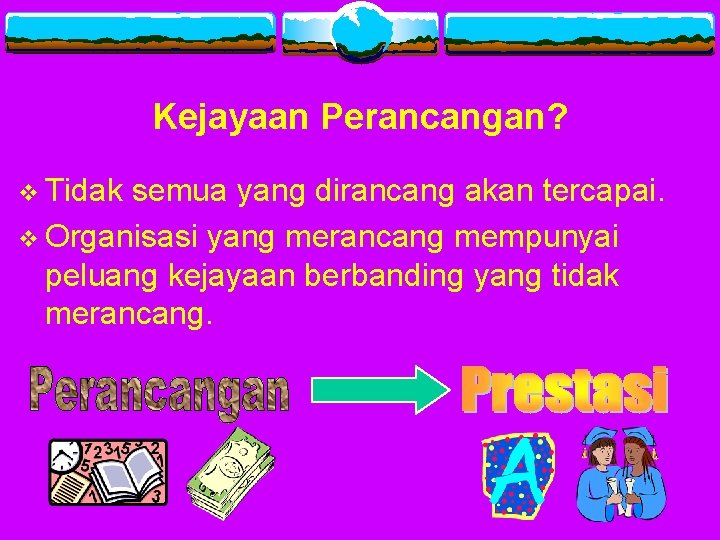 Kejayaan Perancangan? v Tidak semua yang dirancang akan tercapai. v Organisasi yang merancang mempunyai