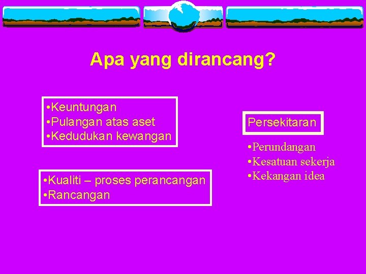 Apa yang dirancang? • Keuntungan • Pulangan atas aset • Kedudukan kewangan • Kualiti