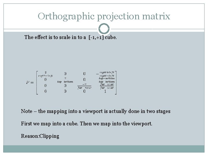 Orthographic projection matrix The effect is to scale in to a [-1, +1] cube.