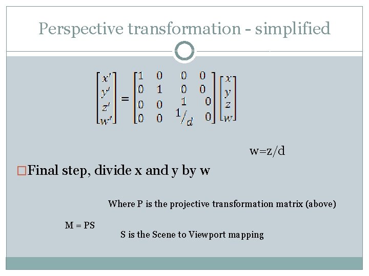 Perspective transformation - simplified w=z/d �Final step, divide x and y by w Where