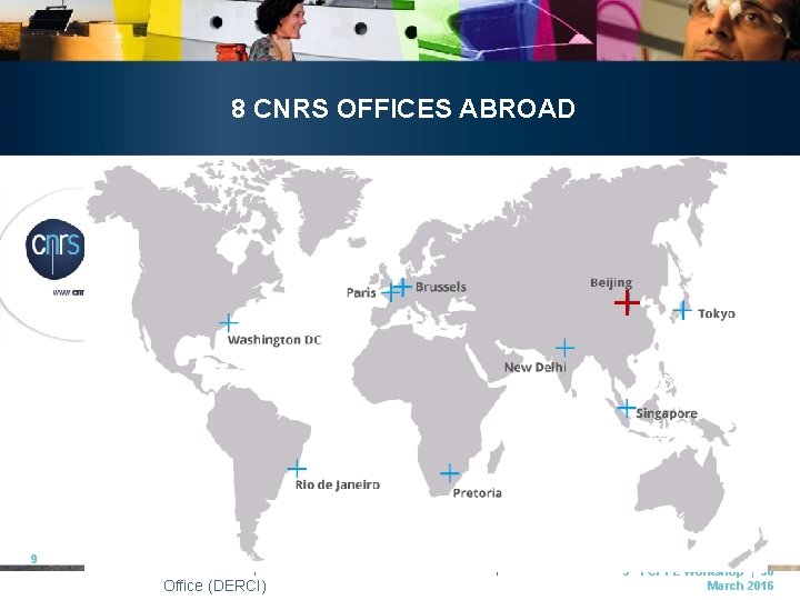 8 CNRS OFFICES ABROAD 9 CNRS I Europe of Research & International Cooperation Office