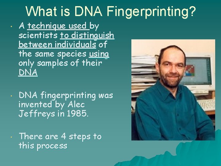 What is DNA Fingerprinting? • A technique used by scientists to distinguish between individuals