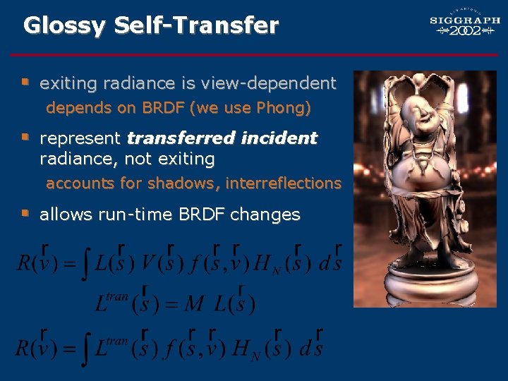 Glossy Self-Transfer § exiting radiance is view-dependent depends on BRDF (we use Phong) §