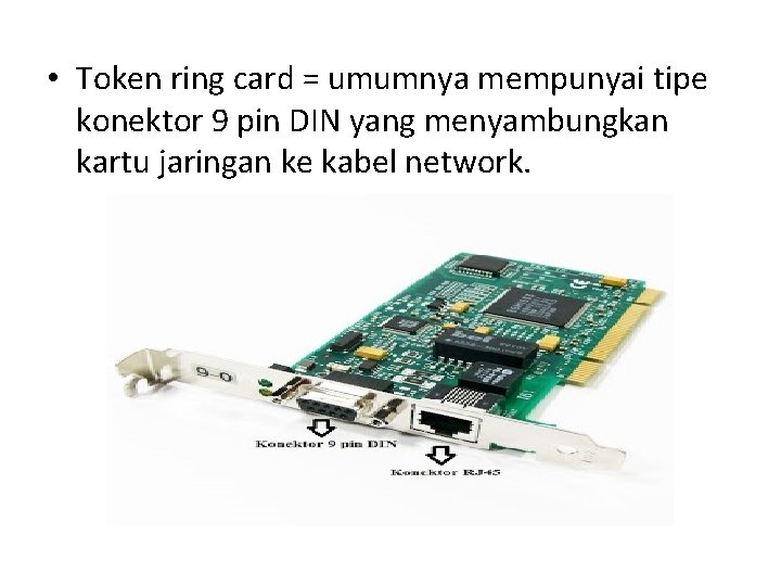  • Token ring card = umumnya mempunyai tipe konektor 9 pin DIN yang