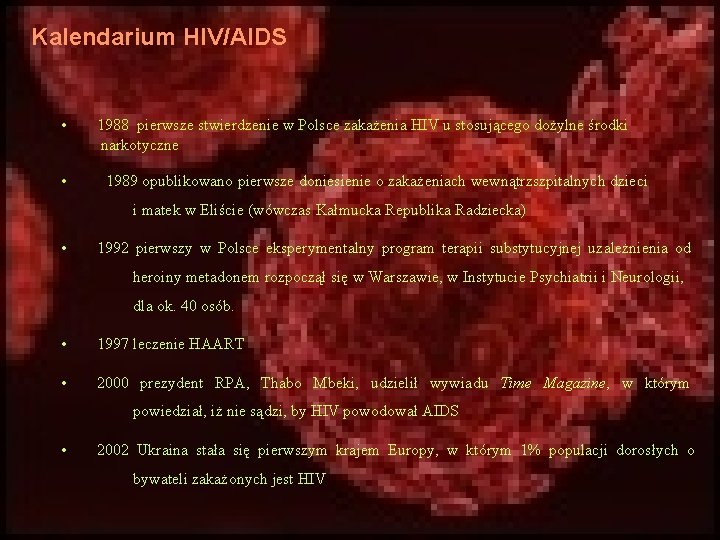 Kalendarium HIV/AIDS • • 1988 pierwsze stwierdzenie w Polsce zakażenia HIV u stosującego dożylne