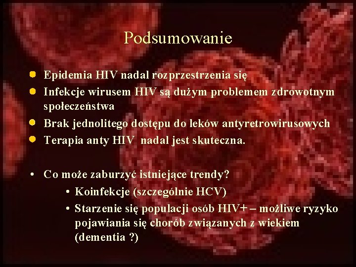 Podsumowanie Epidemia HIV nadal rozprzestrzenia się Infekcje wirusem HIV są dużym problemem zdrowotnym społeczeństwa