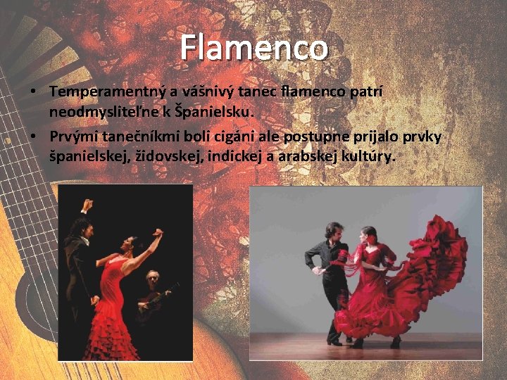 Flamenco • Temperamentný a vášnivý tanec flamenco patrí neodmysliteľne k Španielsku. • Prvými tanečníkmi