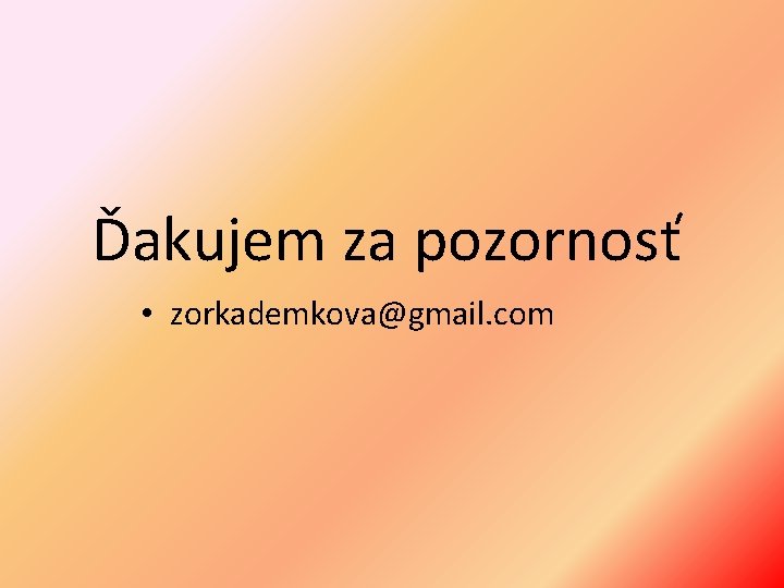 Ďakujem za pozornosť • zorkademkova@gmail. com 