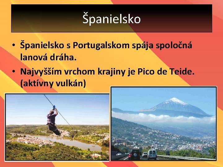 Španielsko • Španielsko s Portugalskom spája spoločná lanová dráha. • Najvyšším vrchom krajiny je