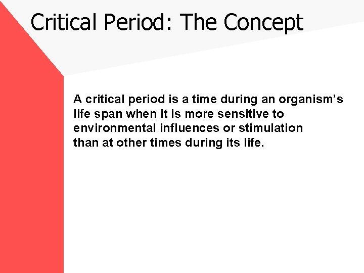 Critical Period: The Concept A critical period is a time during an organism’s life