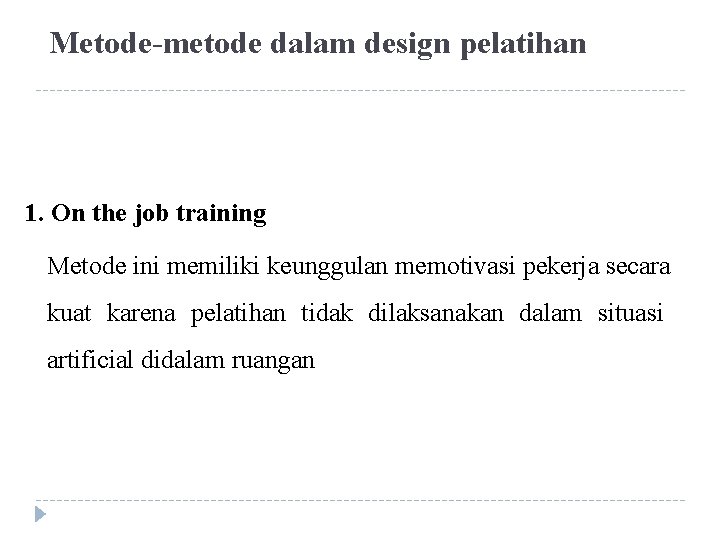 Metode-metode dalam design pelatihan 1. On the job training Metode ini memiliki keunggulan memotivasi