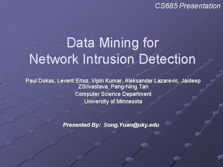 CS 685 Presentation Data Mining for Network Intrusion Detection Paul Dokas, Levent Ertoz, Vipin