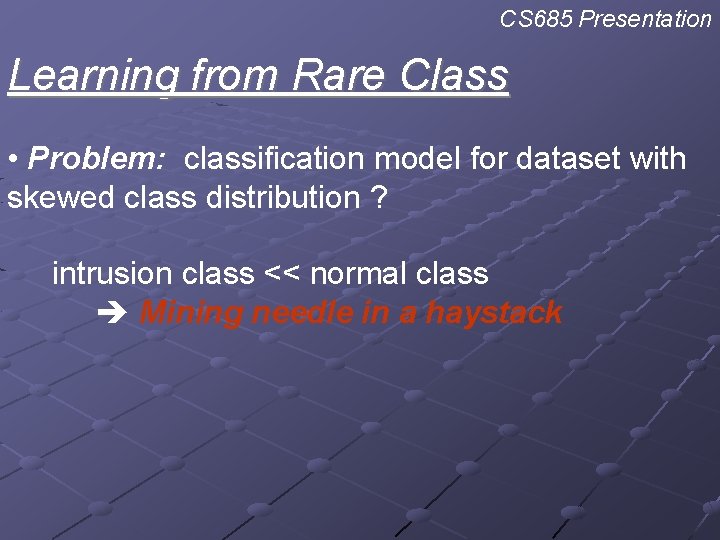 CS 685 Presentation Learning from Rare Class • Problem: classification model for dataset with