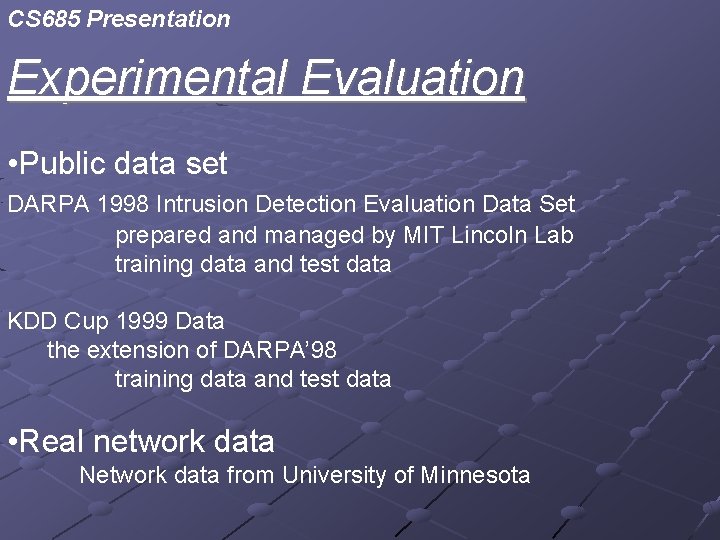 CS 685 Presentation Experimental Evaluation • Public data set DARPA 1998 Intrusion Detection Evaluation