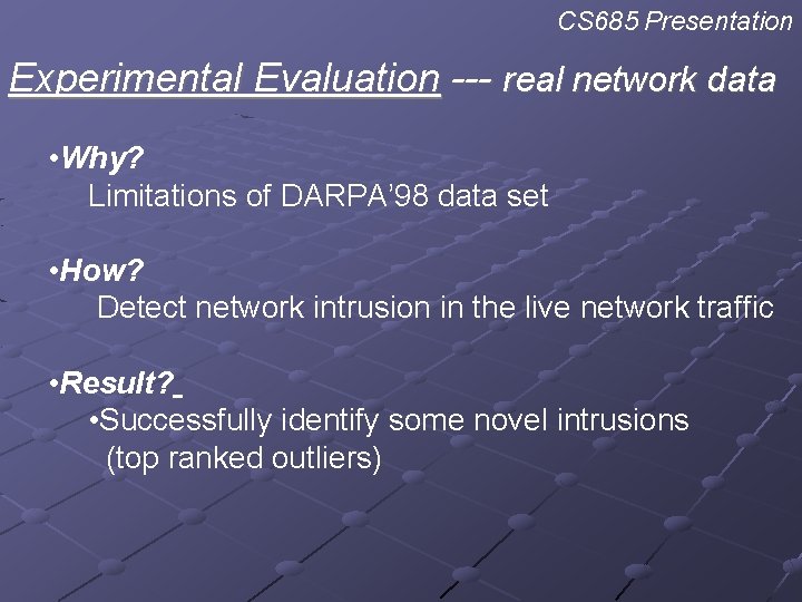 CS 685 Presentation Experimental Evaluation --- real network data • Why? Limitations of DARPA’