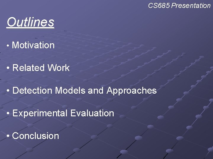 CS 685 Presentation Outlines • Motivation • Related Work • Detection Models and Approaches